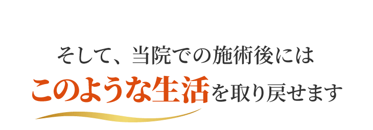 そして、当院での施術後にはこのような生活を取り戻せます
